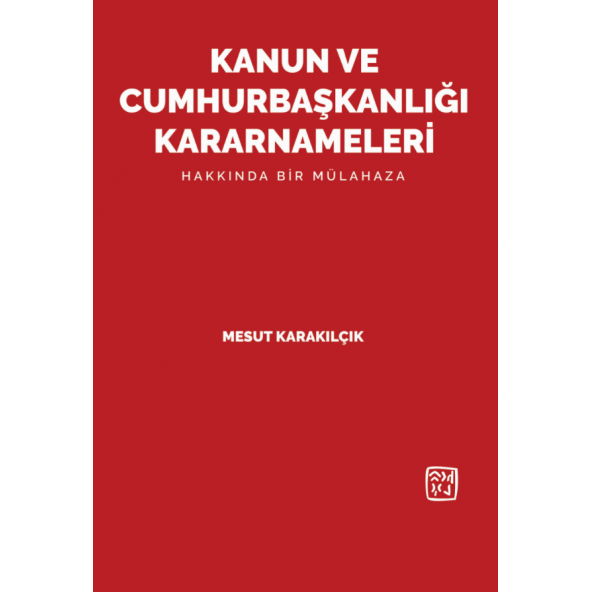 Kanun ve Cumhurbaşkanlığı Kararnameleri Hakkında Bir Mülahaza - Mesut Karakılçık