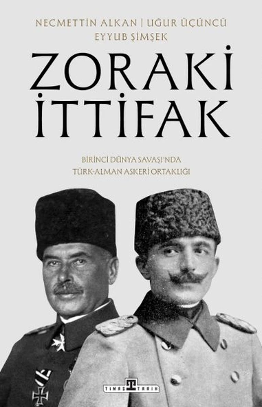 Zoraki İttifak & Birinci Dünya Savaşı nda Türk-Alman Askerî Ortaklığı