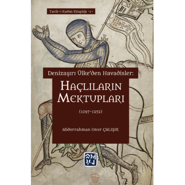 Denizaşırı Ülke'den Havadisler: Haçlıların Mektupları (1097-1252) - ABDURRAHMAN ONUR ÇALIŞIR