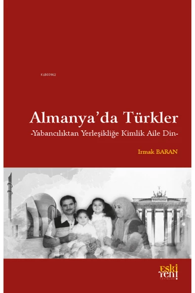 Eski Yeni Yayınları Almanya’da Türkler;Yabancılıktan Yerleşikliğe Kimlik Aile Din