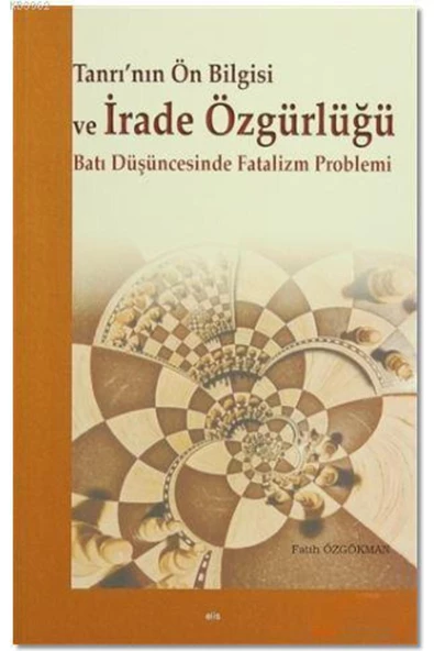 Elis Yayınları Tanrı'nın Ön Bilgisi ve İrade Özgürlüğü; Batı Düşüncesinde Fatalizm Problemi