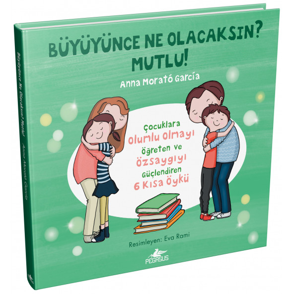 Büyüyünce Ne Olacaksın? Mutlu! Çocuklara Olumlu Olmayı Öğreten ve Özsaygıyı Güçlendiren 6 Kısa Öykü
