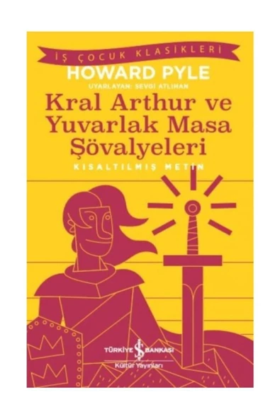 TÜRKİYE İŞ BANKASI KÜLTÜR YAYINLARI Kral Aarthur Ve Yuvarlak Masa Şövalyeleri (KISALTILMIŞ METİN)