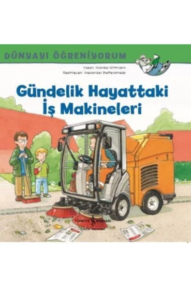 TÜRKİYE İŞ BANKASI KÜLTÜR YAYINLARI Gündelik Hayattaki Iş Makineleri / Dünyayı Öğreniyorum