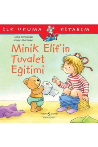 TÜRKİYE İŞ BANKASI KÜLTÜR YAYINLARI Minik Elif’in Tuvalet Eğitimi - I?lk Okuma Kitabım