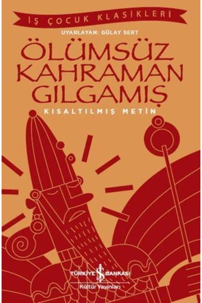 TÜRKİYE İŞ BANKASI KÜLTÜR YAYINLARI Ölümsüz Kahraman Gılgamış (KISALTILMIŞ METİN)