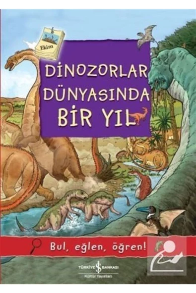TÜRKİYE İŞ BANKASI KÜLTÜR YAYINLARI Dinozorlar Dünyasında Bir Yıl / Bul, Eğlen, Öğren!