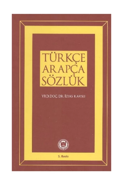 M. Ü. İlahiyat Fakültesi Vakfı Yayınları Türkçe Arapça Sözlük - İlyas Karslı
