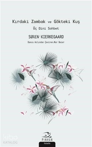 Kırdaki Zambak ve Gökteki Kuş; Üç Dini SohbetSoren Kierkegaard  Pinhan Yayıncılık