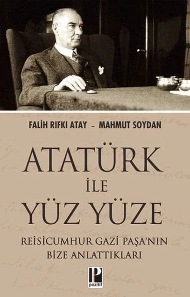 Atatürk İle Yüz Yüze Reisicumhur Gazi Paşa’nın Bize Anlattıkları