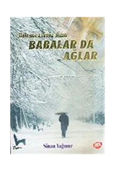 Bilemezsiniz Ama Babalar Da Ağlar