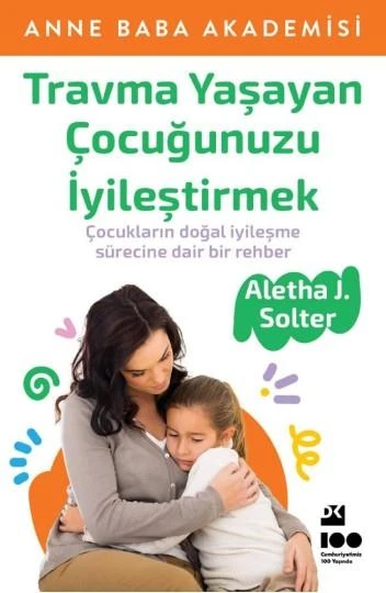 Travma Yaşayan Çocuğunuzu İyileştirmek ALETHA J. SOLTER