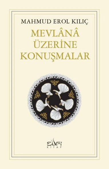 Mevlânâ Üzerine Konuşmalar MAHMUD EROL KILIÇ