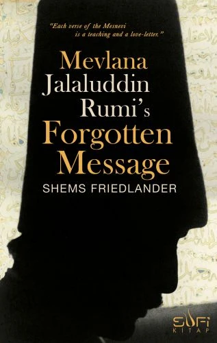 Mevlana Jalaluddin Rumi s Forgotten Message (Mevlananın Unutulmuş Mesajı) (İngilizce) SHEMS FRİEDLANDER