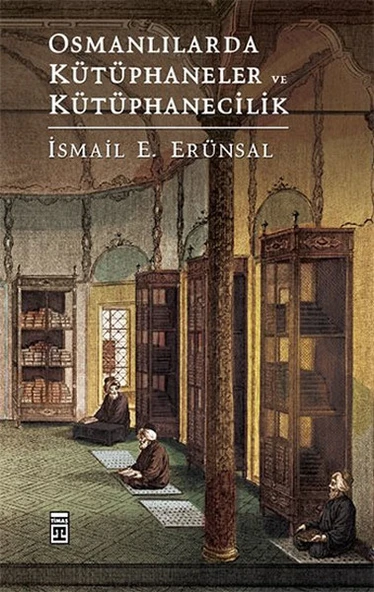 Osmanlılarda Kütüphaneler ve Kütüphanecilik (Ciltli) İSMAİL E. ERÜNSAL