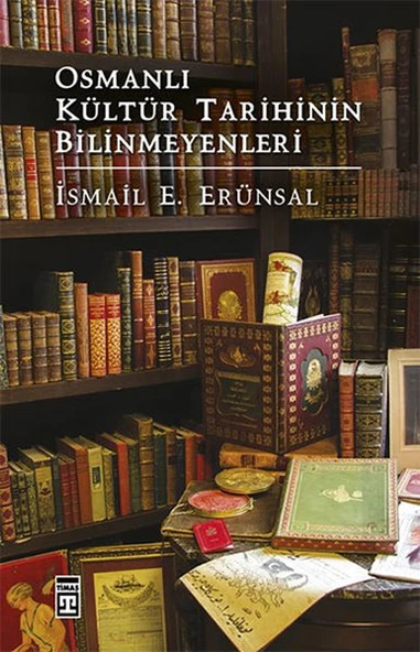 Osmanlı Kültür Tarihinin Bilinmeyenleri (Ciltli) İSMAİL E. ERÜNSAL