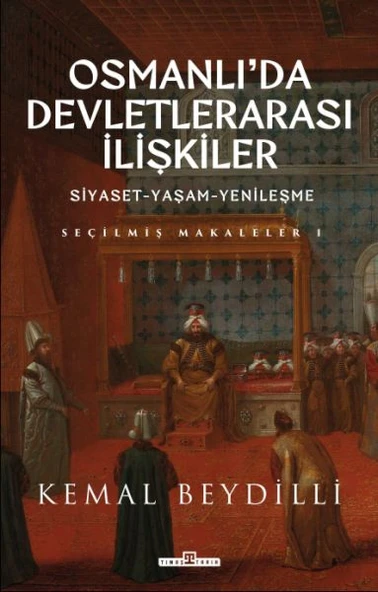 Osmanlıda Devletlerarası İlişkiler/Siyaset-Yaşam-Yenileşme (Ciltli) KEMAL BEYDİLLİ