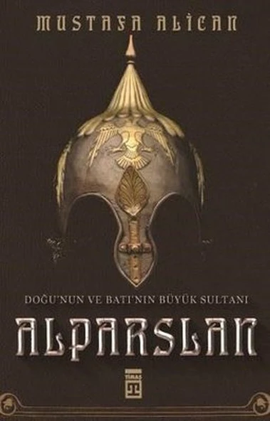 Doğu'nun ve Batı'nın Büyük Sultanı Alparslan MUSTAFA ALİCAN