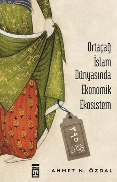Ortaçağ İslam Dünyasında Ekonomik Ekosistem AHMET NURULLAH ÖZDAL