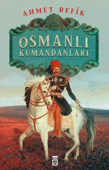 Osmanlı Kumandanları AHMET REFİK