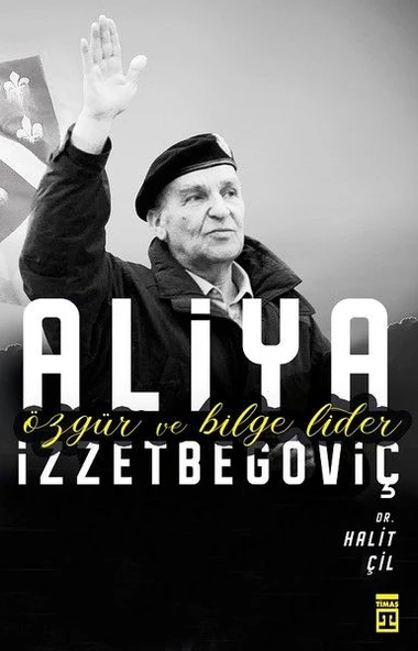 Özgür ve Bilge Lider Aliya İzzetbegoviç HALİT ÇİL