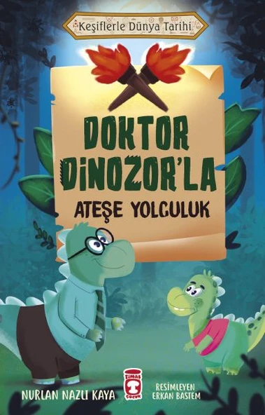 Doktor Dinozorla Ateşe Yolculuk - Keşiflerle Dünya Tarihi NURLAN NAZLI KAYA