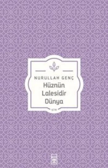 Hüznün Lâlesidir Dünya NURULLAH GENÇ