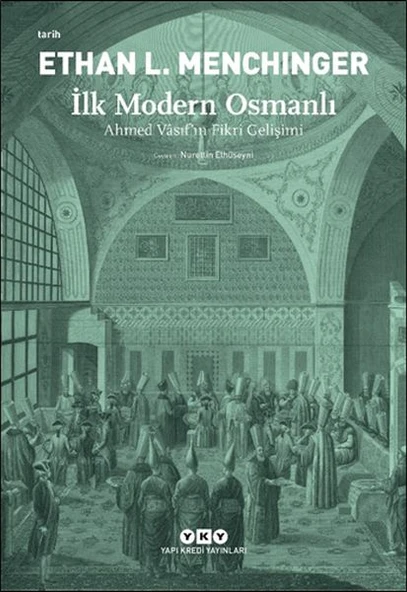 İlk Modern Osmanlı Ahmed Vasıfın Fikri Gelişimi ETHAN L. MENCHİNGER