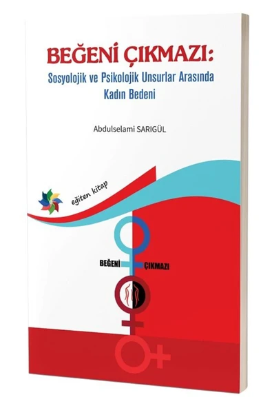 Eğiten Beğeni Çıkmazı, Sosyolojik ve Psikolojik Unsurlar Arasında Kadın Bedeni - Abdulselami Sarıgül