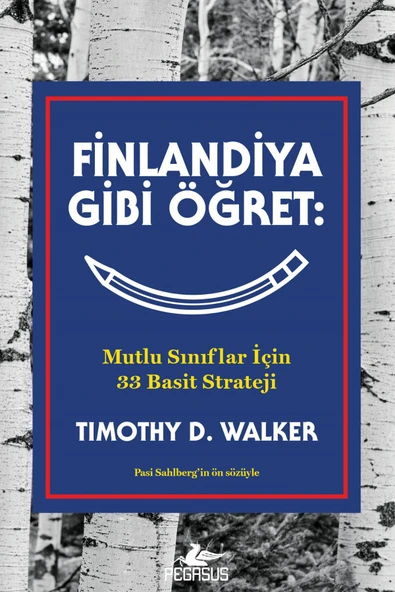 Finlandiya Gibi Öğret: Mutlu Sınıflar İçin 33 Basit Strateji - Timothy D. Walker