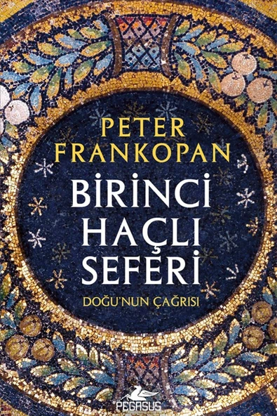 Birinci Haçlı Seferi: Doğu’nun Çağrısı - Peter Frankopan