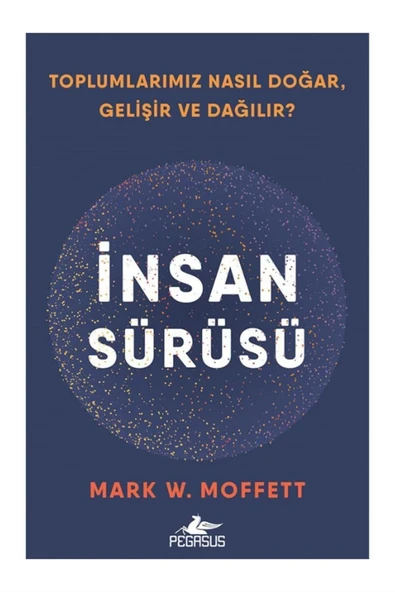 İnsan Sürüsü: Toplumlarımız Nasıl Doğar Gelişir Ve Dağılır? - Mark W. Moffett
