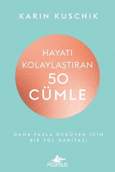 Hayatı Kolaylaştıran 50 Cümle: Daha Fazla Özgüven İçin Bir Yol Haritası - Karin Kuschik