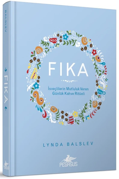 Fika: İsveçlilerin Mutluluk Veren Günlük Kahve Ritüeli (Ciltli) - Lynda Balslev