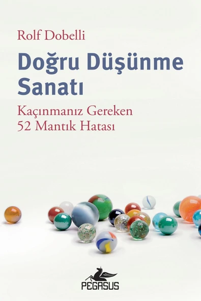 Doğru Düşünme Sanatı: Kaçınmanız Gereken 52 Mantık Hatası - Rolf Dobelli