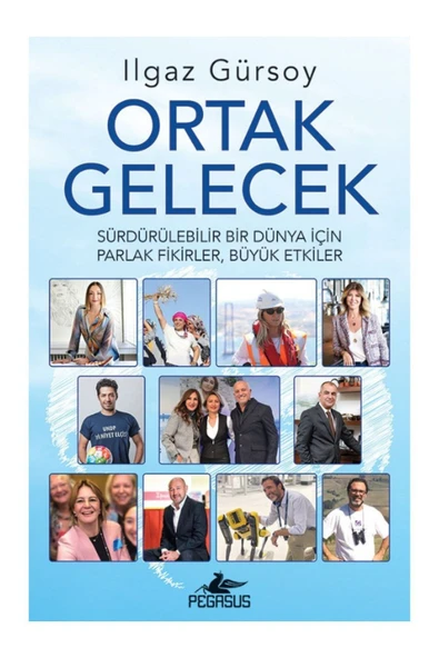 Ortak Gelecek: Sürdürülebilir Bir Dünya İçin Parlak Fikirler, Büyük Etkiler - Ilgaz Gürsoy