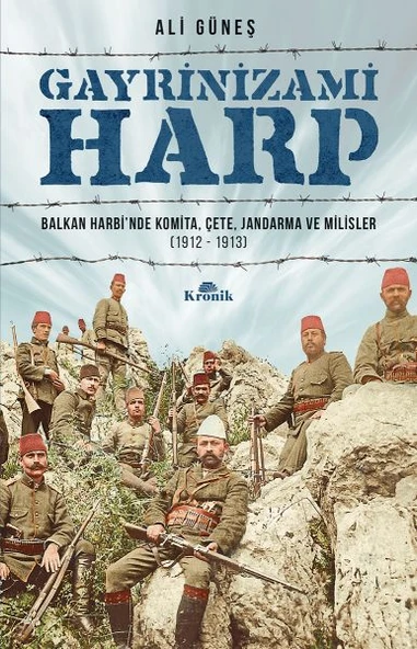 Gayrinizami Harp Balkan Harbinde Komita, Çete, Jandarma ve Milisler 1912 1913 ALİ GÜNEŞ