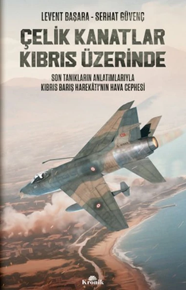 Çelik Kanatlar Kıbrıs Üzerinde LEVENT BAŞARA , SERHAT GÜVENÇ