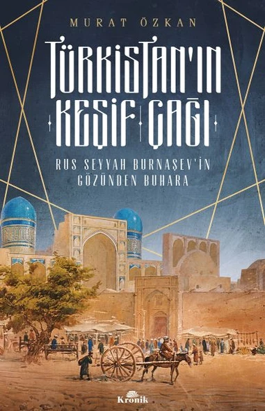 Türkistanın Keşif Çağı Rus Seyyah Burnaşevin Gözünden Buhara MURAT ÖZKAN