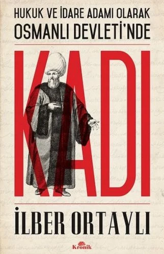 Hukuk ve İdare Adamı Olarak Osmanlı Devletinde Kadı İLBER ORTAYLI