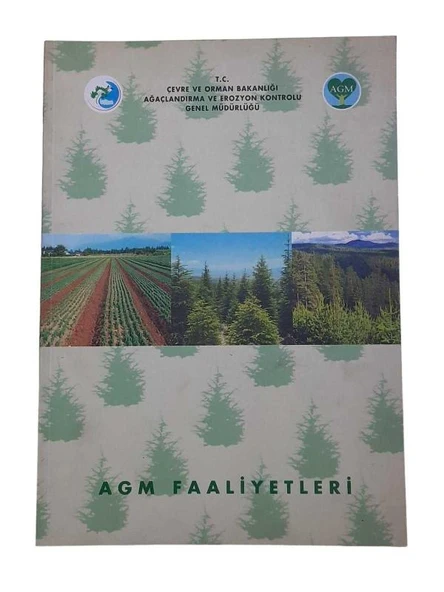 ÇEVRE VE ORMAN BAKANLIĞI AĞAÇLANDIRMA VE EROZYON KONTROLU GENEL MÜDÜRLÜĞÜ AGM FAALİYETLERİ (İKİNCİ EL KİTAP)
