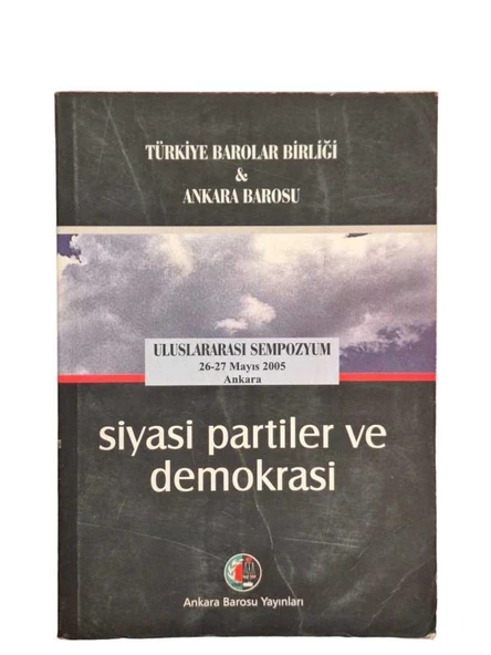 SİYASİ PARTİLER VE DEMOKRASİ ULUSLARARASI SEMPOZYUM 26 - 27 MAYIS 2005 ANKARA (İKİNCİ EL KİTAP)