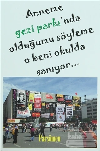 Anneme Gezi Parkı'nda Olduğumu Söyleme O Beni Okulda