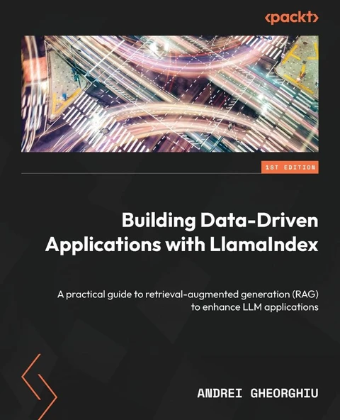 Building Data-Driven Applications with LlamaIndex: A practical guide to retrieval-augmented generation (RAG) to enhance LLM applications Andrei Gheorghiu ürün görseli 1
