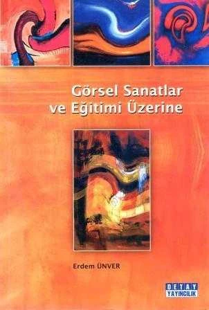 Görsel Sanatlar ve Eğitimi Üzerine - 2011 Yılı İlk Baskısı