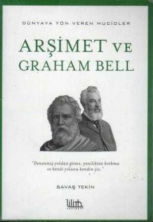 Arşimet ve Graham Bell / Dünyaya Yön Veren Mucidler Dizisi "Denenmiş Yoldan Gitme, Yenilikten Korkma ve Kendi Yolunu Kendin Çiz." - 2018 Yılı İkinci Baskısı