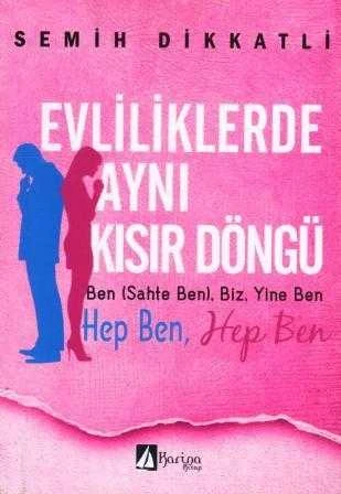 Evliliklerde Aynı Kısır Döngü / Ben (Sahte Ben), Biz. Yine Ben - Hep Ben, Hep Ben (2013 Yılı İlk Baskısı)