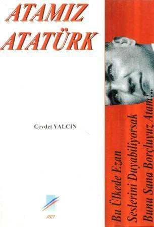 Atamız Atatürk / Bu Ülkede Ezan Seslerini Duyabiliyorsak Bunu Sana Borçluyuz Atam… (2009 Yılı İkinci Baskısı)