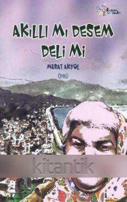 Akıllı mı Desem Deli mi / Hepimiz Deli Doğarız, Bazılarımız Deli Kalırız (2015 Yılı İlk Baskısı) - 1