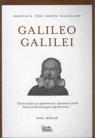 Galileo Galilei / Dünyaya Yön Veren Mucidler Dizisi "İnsana Hiçbir Şeyi Öğretemezsin; Öğrenmeyi Ancak Kendi İçinde Bulacağını Öğretebilirsin" - 2018 Yılı İkinci Baskısı